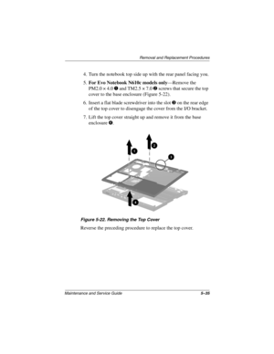 Page 124Removal and Replacement Procedures
Maintenance and Service Guide5–35
4. Turn the notebook top side up with the rear panel facing you.
5.For Evo Notebook N610c models only—Remove the
PM2.0 × 4.0 
1 and TM2.5 × 7.0 2 screws that secure the top 
cover to the base enclosure (Figure 5-22).
6. Insert a flat blade screwdriver into the slot 
3 on the rear edge 
of the top cover to disengage the cover from the I/O bracket.
7. Lift the top cover straight up and remove it from the base 
enclosure 
4.
Figure 5-22....