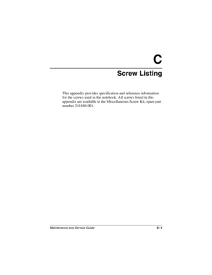 Page 175Maintenance and Service GuideC–1
C
Screw Listing
This appendix provides specification and reference information 
for the screws used in the notebook. All screws listed in this 
appendix are available in the Miscellaneous Screw Kit, spare part 
number 241440-001.
279362-001.book  Page 1  Monday, July 8, 2002  11:49 AM 