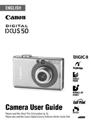Page 1
DIGITAL CAMERA
Camera User Guide
Please read the Read This First section (p. 6).
Please also read the  Canon Digital Camera Software Starter Guide Disk  
and the  Direct Print User Guide .
CEL-SE98A210 © 2005 CANON INC. PRINTED IN THE EU
Camera User Guide
ENGLISH
CANON INC.30-2 Shimomaruko 3-chome, Ohta-ku, Tokyo 146-8501, Japan
Europa, Africa & Middle EastCANON EUROPA N.V.PO Box 2262, 1180 EG Amstelveen, The NetherlandsCANON (UK) LTDFor technical support, please contact the Canon Help Desk:
Tel: 08 705...