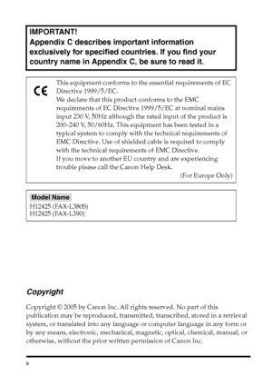Page 3iiCopyrightCopyright © 2005 by Canon Inc. All rights reserved. No part of this 
publication may be reproduced, transmitted, transcribed, stored in a retrieval 
system, or translated into any language or computer language in any form or 
by any means, electronic, mechanical, magnetic, optical, chemical, manual, or 
otherwise, without the prior written permission of Canon Inc.IMPORTANT!
Appendix C describes important information 
exclusively for specified countries. If you find your 
country name in...