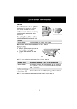 Page 17Gas Station Information
16
Gas Station  Information
 Ga s S ta ti on  In fo rm a ti onFuel filler 
The fuel filler is located in the rear right-hand 
quarter panel. With vehicle fully unlocked, 
press the right side of the flap to open it.
Turn the cap counter-clockwise and allow any 
pressure inside the tank to escape before 
removing cap.
When replacing the cap, tighten it clockwise 
until you hear the fuel cap ratchet click once.
NOTE: For more detailed information, see.‘FUEL FILLING’, page 140...