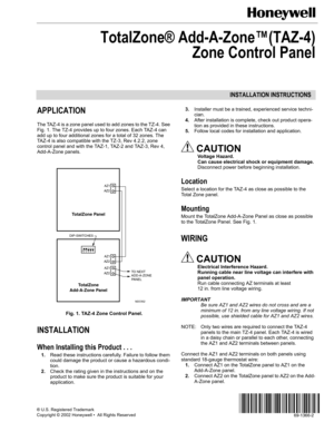 Page 1INSTALLATION INSTRUCTIONS
69-1366-2
® U.S. Registered Trademark
Copyright © 2002 Honeywell •  All Rights Reserved 
TotalZone® Add-A-Zone™(TAZ-4)
 Zone Control Panel
APPLICATION
The TAZ-4 is a zone panel used to add zones to the TZ-4. See 
Fig. 1. The TZ-4 provides up to four zones. Each TAZ-4 can 
add up to four additional zones for a total of 32 zones. The 
TAZ-4 is also compatible with the TZ-3, Rev 4.2.2, zone 
control panel and with the TAZ-1, TAZ-2 and TAZ-3, Rev 4, 
Add-A-Zone panels.
Fig. 1. TAZ-4...