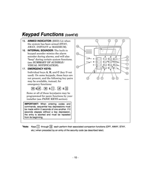Page 10Keypad Functions (cont’d) 
 
– 10 – 
15. 
ARMED INDICATOR:  (RED) Lit when 
the system has been armed (STAY,  AWAY, INSTANT or MAXIMUM). 
16.  INTERNAL SOUNDER:  The built-in 
keypad sounder mimics the alarm  
sounder during alarms, and will also 
beep during certain system functions. 
(see  SUMMARY OF AUDIBLE/ 
VISUAL NOTIFICATION ). 
17.  EMERGENCY KEYS:  
Individual keys  A, B , and  C (key D not 
used). On some keypads, these keys are  
not present, and the following key pairs 
may be available,...