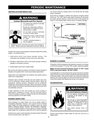 Page 1919
You	should	 check	for	sooting.	 Soot	is	not	 normal	 and	will	impair	
proper	combustion.
Soot	 build-up	 indicates	 a	problem	 that	requires	 correction	 before	
further	 use.		Turn	 “OFF”	 gas	to	 water	 heater	 and	leave	 off	until	 repairs 	
are	 made,	 because	 failure	to	correct	 the	cause	 of	the	 sooting	 can	
result	in	a	fire	causing	death,	serious	injury,	or	property	damage.
natural
propane
fIGure 17.
Burner cleanInG
If 	inspection	 of	the	 burner	 shows	that	cleaning	 is	required, 	turn	 the...