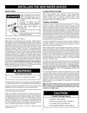 Page 1010
water pIpInG
HOTTER		WATER		CAN		SCALD: 	
Water	heaters 	are 	intended 	to 	produce 	hot 	water. 		Water 	heated 	to 	
a 	temperature 	whic h	will	satisf y 	spac e	heating, 	c lothes	washing, 	
dish 	washing, 	cleaning 	and 	other 	sanitizing 	needs 	can 	scald 	and 	
permanently 	injure 	you 	upon 	contact. 	Some 	people 	are 	more 	
likely	 to	be	 permanently	 injured	by	hot	 water	 than	others.	 These	
include 	the 	elderly, 	children, 	the 	infirm, 	or 	physically/mentally 	
handicapped.	 If...