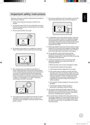 Page 3
English
3
INPUT -   VOLUME   + -   CHANNEL    + M ENU POWER
INPUT-   VOLUME   +-   CHANNEL   +MENUPOWER
INPUT -    VOLUME   + -   CHANNEL    + M ENU POWER
INPUT -    VOLUME   + -   CHANNEL    + M ENU POWER
Important safety instructions
Read these instructions carefully. Please put them somewhere safe for future reference.
1  Follow all warnings and instructions marked on the 
product.
2  Unplug this product from the wall outlet before cleaning.  Do not use liquid cleaners or aerosol cleaners. Use a damp...