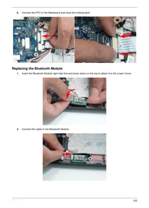Page 133Chapter 3123
6.Connect the FFC to the Mainboard and close the locking latch.
Replacing the Bluetooth Module
1.Insert the Bluetooth Module right side first and press down on the top to attach it to the Lower Cover.
2.Connect the cable to the Bluetooth Module. 