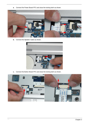 Page 144134Chapter 3
a.Connect the Power Board FFC and close the locking latch as shown.
b.Connect the Speaker Cable as shown.
c.Connect the Button Board FFC and close the locking latch as shown. 