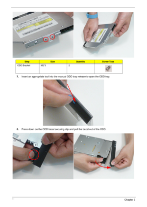 Page 6252Chapter 3
 
7.Insert an appropriate tool into the manual ODD tray release to open the ODD tray.
8.Press down on the ODD bezel securing clip and pull the bezel out of the ODD.
StepSizeQuantityScrew Type
ODD Bracket M2*3 2 
