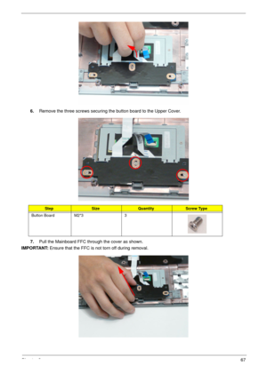 Page 77Chapter 367
6.Remove the three screws securing the button board to the Upper Cover.
7.Pull the Mainboard FFC through the cover as shown.
IMPORTANT: Ensure that the FFC is not torn off during removal.
StepSizeQuantityScrew Type
Button Board M2*3 3 