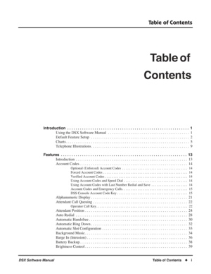 Page 3
 Table of Contents 
DSX Software Manual 
Table of Contents
 
◆
 
i
 
Table of Contents  Table of 
Contents 
Introduction  . . . . . . . . . . . . . . . . . . . . . . . . . . . . . . . . . . . .\
 . . . . . . . . . . . . . . . . . . . . .  . 1 
Using the DSX Software Manual  . . . . . . . . . . . . . . . . . . . . . . . . . . . . . . . . . . . .\
 . . . . . . .  1
Default Feature Setup  . . . . . . . . . . . . . . . . . . . . . . . . . . . . . . . . . . . .\
 . . . . . . . . . . . . . . . .  2
Charts . ....