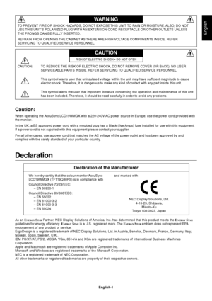 Page 2English
English-1
Declaration
Declaration of the Manufacturer
TO PREVENT FIRE OR SHOCK HAZARDS, DO NOT EXPOSE THIS UNIT TO RAIN OR MOISTURE. ALSO, DO NOT
USE THIS UNIT’S POLARIZED PLUG WITH AN EXTENSION CORD RECEPTACLE OR OTHER OUTLETS UNLESS
THE PRONGS CAN BE FULLY INSERTED.
REFRAIN FROM OPENING THE CABINET AS THERE ARE HIGH VOLTAGE COMPONENTS INSIDE. REFER
SERVICING TO QUALIFIED SERVICE PERSONNEL.
WARNING
CAUTION
CAUTION: TO REDUCE THE RISK OF ELECTRIC SHOCK, DO NOT REMOVE COVER (OR BACK). NO USER...