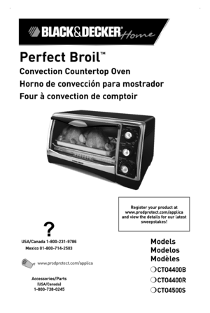 Page 1

Perfect Broil
™ 
Convection Countertop Oven 
Horno de convección para mostrador
Four à convection de comptoir
Register your product at  www.prodprotect.com/applica and view the details for our latest sweepstakes!
Accessories/Parts  
(USA/Canada)
1-800-738-0245
?
USA/Canada 1-800-231-9786
Mexico 01-800-714-2503
www.prodprotect.com/applica
Models 
Modelos 
Modèles
❍	CTO4400B
❍	CTO4400R
❍	CTO4500S 