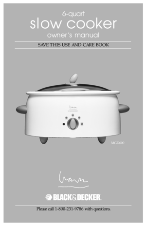 Page 1slow cooker
owner’s manual
SAVE THIS USE AND CARE BOOK
Please call 1-800-231-9786 with questions.
MGD600
*
6-quart 