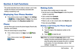 Page 55     
      
    
   
 
 
  
 
 
 
  
 
 
Section 4: Call Functions 
This section describes how to make or answer a call. It also 
includes the features and functionality associated with 
making or answering a call. 
Displaying Your Phone Number 
� 	From a Home screen, touch Apps  ➔ Settings 
➔ 
More More More
MoreMore  ➔ About device  ➔ Status . Your phone 
number displays in the  My phone number field. 
Phone 
Use the Phone app to access the phone keypad, Recent calls, 

Favorites, and Contacts....