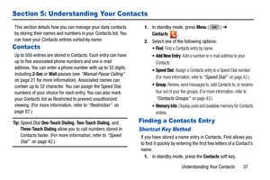 Page 41Understanding Your Contacts       37
Section 5: Understanding Your Contacts
This section details how you can manage your daily contacts 
by storing their names and numbers in your Contacts list. You 
can have your Contacts entries sorted by name. 
Contacts
Up to 500 entries are stored in Contacts. Each entry can have 
up to five associated phone numbers and one e-mail 
address. You can enter a phone number with up to 32 digits, 
including 
2-Sec or Wait pauses (see  “Manual Pause Calling”  
on page 21...