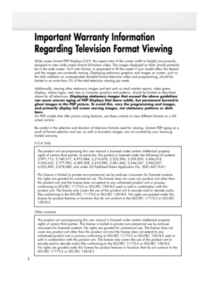 Page 2Important Warranty Information
Regarding Television Format Viewing
2
Wide screen format PDP Displays (16:9, the aspect ratio of the screen width to height) are primarily
designed to view wide screen format full-motion video. The images displayed on them should primarily
be in the wide screen 16:9 ratio format, or expanded to fill the screen if your model offers this feature
and the images are constantly moving. Displaying stationary graphics and images on screen, such as
the dark side-bars on nonexpanded...
