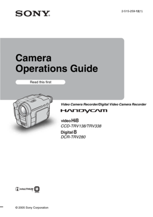 Page 12-515-259-12(1)
© 2005 Sony Corporation
Camera
Operations Guide
Video Camera Recorder/Digital Video Camera Recorder
CCD-TRV138/TRV338
DCR-TRV280
Read this first 