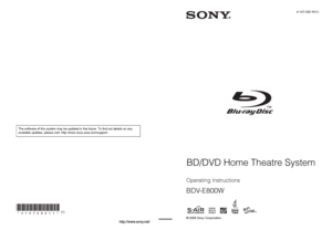 Page 1© 2009 Sony CorporationSony Corporation   Printed in Malaysia
(1)4-147-232-11(1)
Operating Instructions
BDV-E800W
BD/DVD Home Theatre System
The software of this system may be updated in the future. To find out details on any 
available updates, please visit: http://www.sony-asia.com/support
 