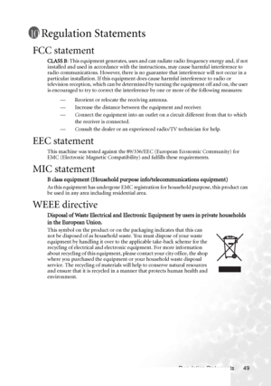 Page 55
Regulation Statements 49
Regulation Statements
FCC statement
CLASS B: This equipment generates, uses and can radiate radio frequency energy and, if not 
installed and used in accordance with the in structions, may cause harmful interference to 
radio communications. However, there is no guarantee that interference will not occur in a 
particular installation. If this equipment does cause harmful interference to radio or 
television reception, which can be determined  by turning the equipment off and on,...