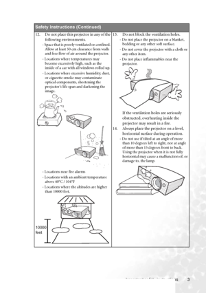 Page 9
Important safety instructions 3
       
Safety Instructio
ns (Continued)
12. Do not place this projector in any of the 
following environments. 
- Space that is poorly ventilated or confined. Allow at least 50 cm clearance from walls 
and free flow of air around the projector. 
- Locations where temperatures may  become excessively high, such as the 
inside of a car with all windows rolled up.
- Locations where excessive humidity, dust,  or cigarette smoke may contaminate 
optical components, shortening...