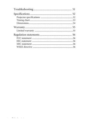 Page 4Table of contents iv
Troubleshooting .......................................................  51
Specifications ............................................................  52
Projector specifications  ...................................................... 52
Timing chart ........................................................................ 53
Dimensions.......................................................................... 54
Warranty...