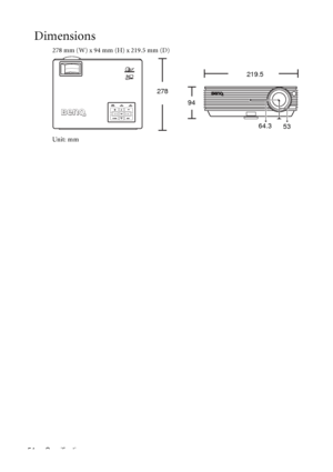 Page 58Specifications 54
Dimensions
278 mm (W) x 94 mm (H) x 219.5 mm (D)
Unit: mm 
219.5
278
94
64.3
53
Downloaded From projector-manual.com BenQ Manuals 
