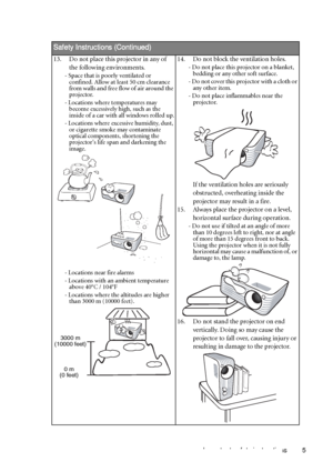 Page 5Important safety instructions 5
  
Safety Instructions (Continued)
13. Do not place this projector in any of 
the following environments.
- Space that is poorly ventilated or 
confined. Allow at least 50 cm clearance 
from walls and free flow of air around the 
projector. 
- Locations where temperatures may 
become excessively high, such as the 
inside of a car with all windows rolled up.
- Locations where excessive humidity, dust, 
or cigarette smoke may contaminate 
optical components, shortening the...