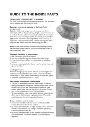 Page 58
GUIDE TO THE INSIDE PARTS
FRESH FOOD COMPARTMENT (if available)
The fresh food compartment has a tilting movement that facilitates
the introduction and the removal of food.
Opening, removal and replacing of the Fresh Food
compartment.
Open the Fresh Food compartment by pressing one of the
buttons (1), while at the same time pulling the compartment as far
as it will go. To close follow the inverse procedure. To remove the
Fresh Food compartment proceed as above instructions and then
lightly rotate and...