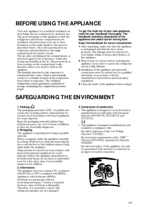 Page 2145
BEFORE USING THE APPLIANCE
SAFEGUARDING THE ENVIRONMENT
Your new appliance is a combined ventilated, no 
frost fridge-freezer exclusively for domestic use.
The great advantage of this appliance is that the 
refrigerator and freezer compartments are 
ventilated, therefore there is no ice or frost 
formation on the walls, thanks to the process 
described below. The cold is produced by an 
evaporator and distributed to the single 
compartments by means of a fan.
The air, after circulating in the...