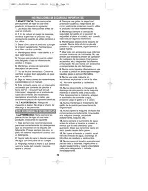 Page 2222
ADVERTENCIA: Tome siempre las 
precauciones de rigor al usar este
producto, incluyendo lo siguiente:
1. Lea todas las instrucciones antes de
usar el producto.
2.A fin de reducir el riesgo de lesiones,
se debe supervisar el producto muy
atentamente cuando se utiliza cercano a
los niños.
3.Sepa cómo parar el producto y purgar
la presión rápidamente. Familiarícese
muy bien con los controles.
4.Manténgase alerta – esté atento a lo
que está haciendo.
5.No use este producto cuando usted
está fatigado o bajo...