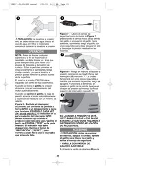 Page 25Figura 7 –Libere el cerrojo de
seguridad como lo ilustra la Figura 7,
presionando el cerrojo hacia abajo detrás
del gatillo o empujando el gatillo hacia
adelante, oprimiendo luego el gatillo por
unos segundos para dejar escapar el aire
y descargar la presión residual en las
tuberías.
Figura 8 – Ponga en marcha el lavador a
presión oprimiendo la mitad inferior del
interruptor (H) marcado “I”. La unidad
funcionará por unos pocos segundos a
medida que aumenta la presión, luego se
apagará. Funcionará a...