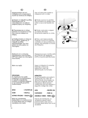 Page 2020A
B
CPT
Use os 4 pés para nivelar a
máquina com o chão:
a) Rode a porca no sentido
dos ponteiros do relógio para
soltar a rosca de fixação do
pé.
b)Rode a pé para o erguer
ou baixar até estar
firmemente assente no chão.
c) Fixe o pé nessa posição
rodando a porca no sentido
contrário co dos ponteiros do
relógio até embater no fundo
da máquina.
Assegure-se que o botão está
em posição de desligado
(OFF) e a porta está fechada
Ligue a máquina à corrente,
inserindo a ficha do
respectivo cabo de
alimentação...