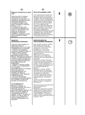 Page 3030EFPT
TECLA DE LAVAGEM A FRIO
Com esta função podem-se
executar todos os ciclos de
lavagem sem acquecimento
da água, ficando inalteradas
todas as outras caracteristicas
da lavagem, (nível de água,
tempos e ritmos de lavagem
etc.). Os programas de
lavagem a frio são indicados
para a lavagem de todas as
peças de roupa cujas cores
não sejam resistentes á
temperaturas elevadas e para
a lavagem de cortinas, fibras
sintéticas particularmente
delicadas, pequenos tapetes
ou tecidos pouco sujos.
BOTÃO DE INÍCIO...