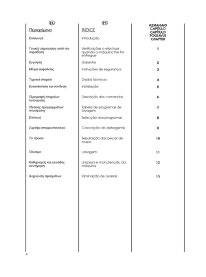 Page 4KO
CAPÍTULO
CAPÍTULO
POGLAVJE
CHAPTER
1
2
3
4
5
6
7
8
9
10
11
12
13
4EL2


)

3
 
(
 	 	

)
	 #

*
 	

)		  

2
#
 	


	 
2 	
	  
)
  
	 	 
* 
2
K  

	


 #	PTINDICEIntrodução
Verificações a efectuar
quando a máquina lhe for
entregue
Garantia
Instruções de segurança
Dados técnicos
Instalação...