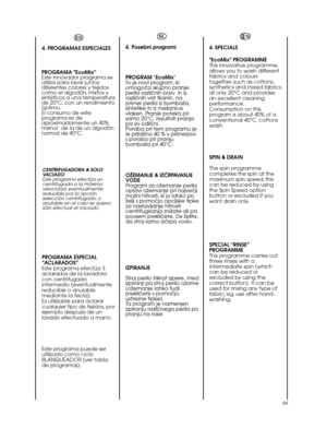 Page 4949ES
4. PROGRAMAS ESPECIALES
PROGRAMA ESPECIAL
“ACLARADOS”
Este programa efectúa 3
aclarados de la lavadora
con centrifugado
intermedio (eventualmente
reducible o anulable
mediante la tecla).
Es utilizable para aclarar
cualquier tipo de tejidos, por
ejemplo después de un
lavado efectuado a mano.
Este programa puede ser
utilizado como ciclo
BLANQUEADOR (ver tabla
de programas).CENTRIFUGADORA & SOLO
VACIADO  
Este programa efectúa un
centrifugado a la máxima
velocidad, eventualmente
reducible por la...