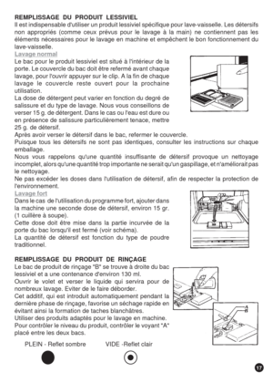 Page 1717
REMPLISSAGE  DU  PRODUIT  LESSIVIEL
Il est indispensable dutiliser un produit lessiviel spécifique pour lave-vaisselle. Les détersifs
non appropriés (comme ceux prévus pour le lavage à la main) ne contiennent pas les
éléments nécessaires pour le lavage en machine et empêchent le bon fonctionnement du
lave-vaisselle.
Lavage normal
Le bac pour le produit lessiviel est situé à lintérieur de la
porte. Le couvercle du bac doit être refermé avant chaque
lavage, pour louvrir appuyer sur le clip. A la fin de...