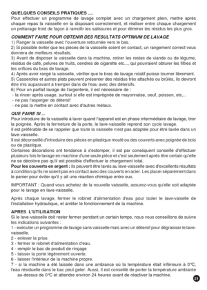 Page 2121
QUELQUES CONSEILS PRATIQUES ....
Pour effectuer un programme de lavage complet avec un chargement plein, mettre après
chaque repas la vaisselle en la disposant correctement, et réaliser entre chaque chargement
un prélavage froid de façon à ramollir les salissures et pour éliminer les résidus les plus gros.
COMMENT FAIRE POUR OBTENIR DES RESULTATS OPTIMUM DE LAVAGE
1) Ranger la vaisselle avec louverture retournée vers le bas.
2) Si possible éviter que les pièces de la vaisselle soient en contact, un...
