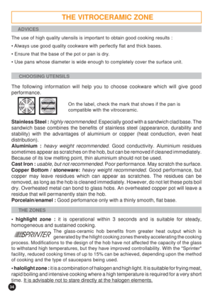 Page 3434
ADVICES
The use of high quality utensils is important to obtain good cooking results :
 Always use good quality cookware with perfectly flat and thick bases.
 Ensure that the base of the pot or pan is dry.
 Use pans whose diameter is wide enough to completely cover the surface unit.
CHOOSING UTENSILS
The following information will help you to choose cookware which will give good
performance.
On the label, check the mark that shows if the pan is
compatible with the vitroceramic.
Stainless Steel :...