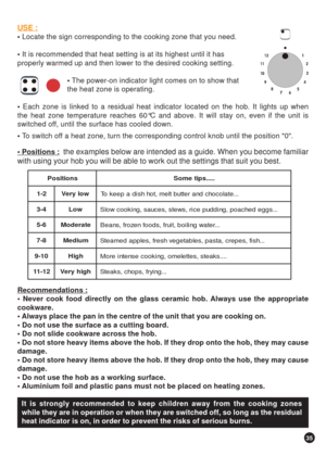 Page 3535
USE :
 Locate the sign corresponding to the cooking zone that you need.
 It is recommended that heat setting is at its highest until it has
properly warmed up and then lower to the desired cooking setting.
    The power-on indicator light comes on to show that
   the heat zone is operating.
 Each zone is linked to a residual heat indicator located on the hob. It lights up when
the heat zone temperature reaches 60°C and above. It will stay on, even if the unit is
switched off, until the surface has...