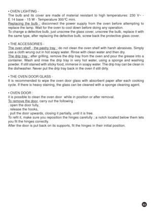 Page 5353
 OVEN LIGHTING -
The bulb and its cover are made of material resistant to high temperatures: 230 V~ -
E 14 base - 15 W - Temperature 300°C mini.
Replacing the bulb : disconnect the power supply from the oven before attempting to
replace the lamp. Wait for the oven to cool down before doing any operation.
To change a defective bulb, just unscrew the glass cover, unscrew the bulb, replace it with
the same type, after replacing the defective bulb, screw back the protective glass cover.
 THE ACCESSORIES...