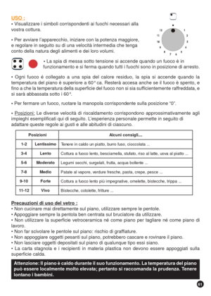 Page 6161
Attenzione: Il piano è caldo durante il suo funzionamento. La temperatura del piano
può essere localmente molto elevata; pertanto si raccomanda la prudenza. Tenere
lontano i bambini.
USO :
 Visualizzare i simboli corrispondenti ai fuochi necessari alla
vostra cottura.
 Per avviare l’apparecchio, iniziare con la potenza maggiore,
e regolare in seguito su di una velocità intermedia che tenga
conto della natura degli alimenti e dei loro volumi.
    La spia di messa sotto tensione si accende quando un...