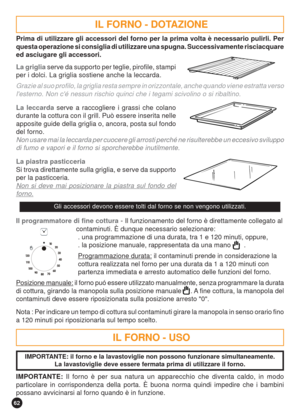 Page 6262
IL FORNO - USO
IMPORTANTE: il forno e la lavastoviglie non possono funzionare simultaneamente.
La lavastoviglie deve essere fermata prima di utilizzare il forno.
Il programmatore di fine cottura - Il funzionamento del forno è direttamente collegato al
contaminuti. È dunque necessario selezionare:
. una programmazione di una durata, tra 1 e 120 minuti, oppure,
. la posizione manuale, rappresentata da una mano       .
Programmazione durata: il contaminuti prende in considerazione la
cottura realizzata...