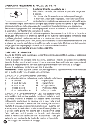 Page 6868
OPERAZIONI  PRELIMINARI  E  PULIZIA  DEI  FILTRI
Il sistema filtrante è costituito da :
Il bicchierino centrale, che trattiene le particelle più grosse
di sporco.
- La piastra, che filtra continuamente lacqua di lavaggio.
- Il microfiltro, posto sotto la piastra, che cattura anche le
particelle di sporco più piccole assicurando un ottimo filtraggio.
Per ottenere sempre ottimi risultati bisogna ispezionare e pulire i filtri prima di ogni lavaggio,
passandoli sotto un getto di acqua ed eventualemente...