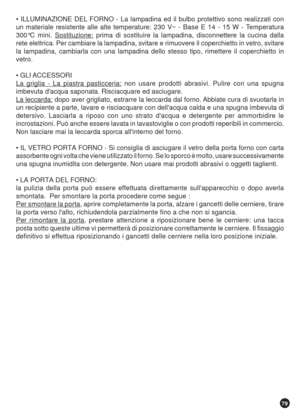 Page 7979
 ILLUMINAZIONE DEL FORNO - La lampadina ed il bulbo protettivo sono realizzati con
un materiale resistente alle alte temperature: 230 V~ - Base E 14 - 15 W - Temperatura
300°C mini. 
Sostituzione: prima di sostituire la lampadina, disconnettere la cucina dalla
rete elettrica. Per cambiare la lampadina, svitare e rimuovere il coperchietto in vetro, svitare
la lampadina, cambiarla con una lampadina dello stesso tipo, rimettere il coperchietto in
vetro.
 GLI ACCESSORI
La griglia - La piastra...