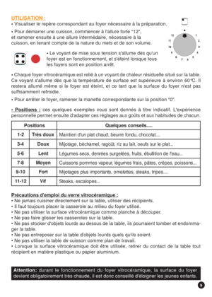 Page 99
Attention: durant le fonctionnement du foyer vitrocéramique, la surface du foyer
devient obligatoirement très chaude, il est donc conseillé déloigner les jeunes enfants.
UTILISATION :
 Visualiser le repère correspondant au foyer nécessaire à la préparation.
 Pour démarrer une cuisson, commencer à lallure forte 12,
et ramener ensuite à une allure intermédaire, nécessaire à la
cuisson, en tenant compte de la nature du mets et de son volume.
 Le voyant de mise sous tension sallume dès quun
foyer est en...