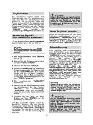 Page 1313
Programmende
Ein akustisches Signal ertönt fünf Sekunden lang (falls nicht ausgestellt) undwird drei Mal im 30 Sekunden-Taktwiederholt, um anzuzeigen, dass dasProgramm beendet ist. Die Leuchtanzeige“WASCHEN” blinkt. Drehen Sie jetzt den Programmwahlschalter auf die Position“RESET” und schalten Sie die Taste “EIN/AUS” aus, nachdem die Leuchtanzeige  “WASCHEN”erloschen ist.
Akustisches Signal für  
PROGRAMMENDE ausschalten
Um das akustische Signal  am Programmende auszuschalten, gehen Sie wie folgt vor:...