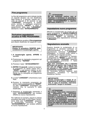 Page 55
Fine programma
La fine del programma verrà indicata tramite un segnale acustico (se non disattivato)della durata di  5 secondi, ripetuto per 3volte ad intervalli di 30 secondi. La  spia “LAVAGGIO” lampeggerà. A questo punto, portare la manopola programminella posizione  “RESET”e, dopo lo spegnimento della spia  “LAVAGGIO”, disinserire il tasto  “AVVIO/ARRESTO”. 
Esclusione segnalazione  
acustica di FINE PROGRAMMA
La segnalazione acustica di  fine programma può essere disattivata nel seguente modo:...