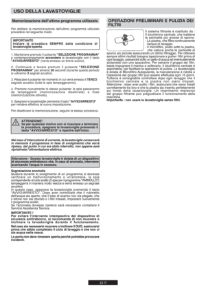 Page 2222 IT
Per abilitare la memorizzazione dell'ultimo programma utilizzato 
procedere nel seguente modo:
1. Mantenere premuto il pulsante "SELEZIONE PROGRAMMA" 
e contemporaneamente accendere la lavastoviglie con il tasto 
"AVVIO/ARRESTO" (verrà emesso un breve suono).
2. Continuare a tenere premuto il pulsante "SELEZIONE 
PROGRAMMA" per almeno 30 secondi (durante questo periodo 
si udiranno 3 segnali acustici).
3. Rilasciare il pulsante nel momento in cui verrà emesso il TERZO...