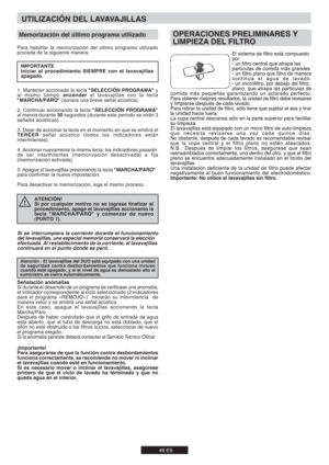 Page 4949 ES Señalación anómalias
Si durante el desarrollo de un programa se verificase una anomalía, 
el indicador correspondiente al ciclo seleccionado (2 indicadores 
para el programa «REMOJO»)  iniciarán su intermitencia  de 
manera veloz y se emitirá una señal acústica.
En este caso, apague el lavavajillas accionando la tecla 
Marcha/Paro.
Después de haber controlado que el grifo de entrada de agua 
está abierto, que el tubo de descarga no está doblado, que el 
sifón no esté obstruido o los filtros sucios,...